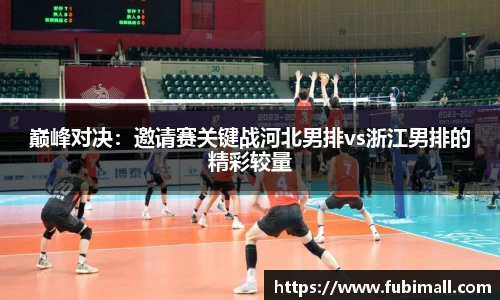 巅峰对决：邀请赛关键战河北男排vs浙江男排的精彩较量
