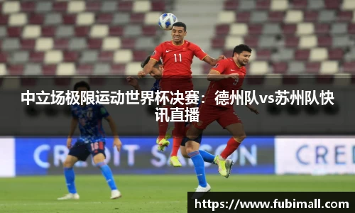 中立场极限运动世界杯决赛：德州队vs苏州队快讯直播